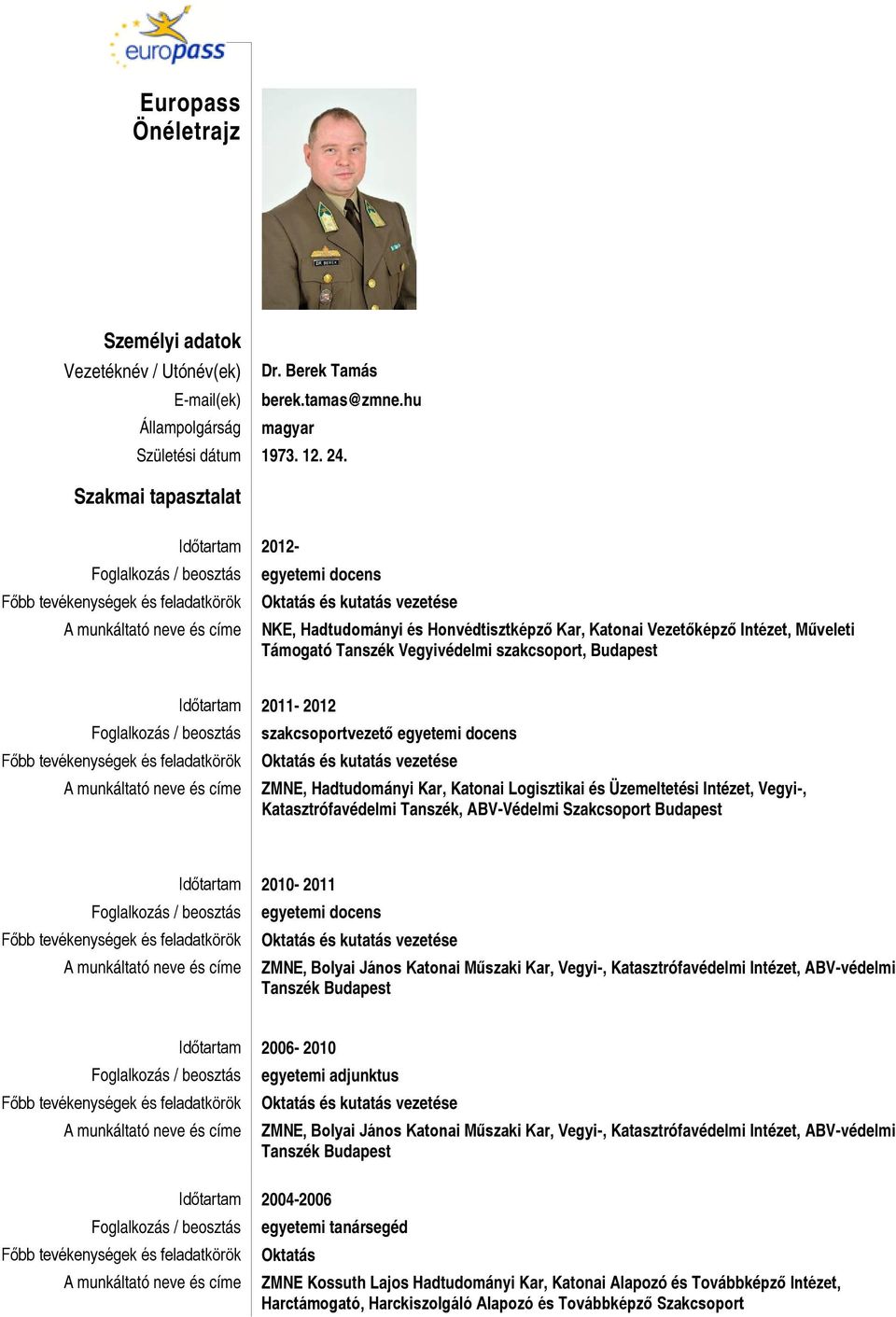 Honvédtisztképző Kar, Katonai Vezetőképző Intézet, Műveleti Támogató Tanszék Vegyivédelmi szakcsoport, Budapest Foglalkozás / beosztás Főbb tevékenységek és feladatkörök A munkáltató neve és címe