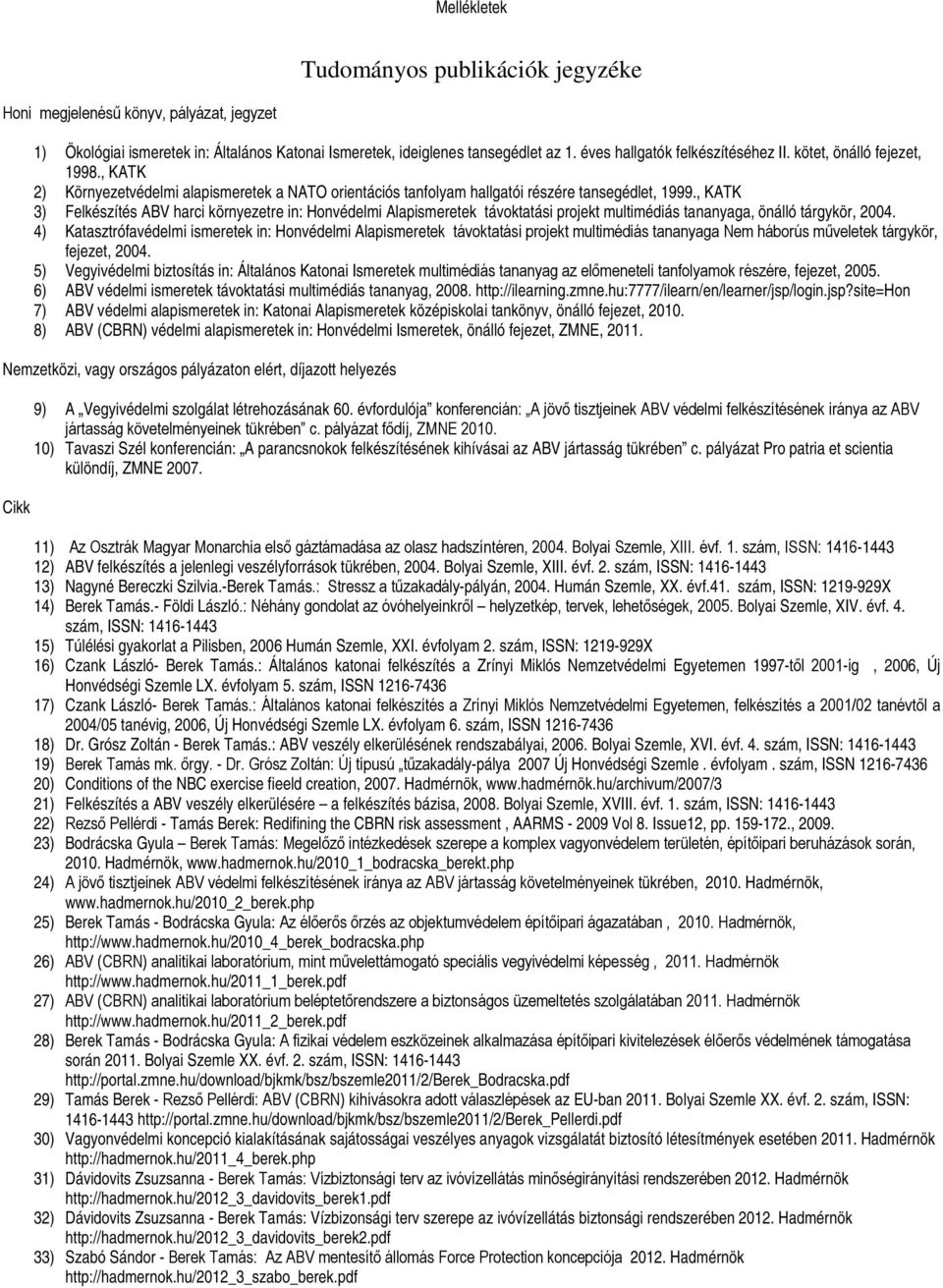 , KATK 3) Felkészítés ABV harci környezetre in: Honvédelmi Alapismeretek távoktatási projekt multimédiás tananyaga, tárgykör, 2004.