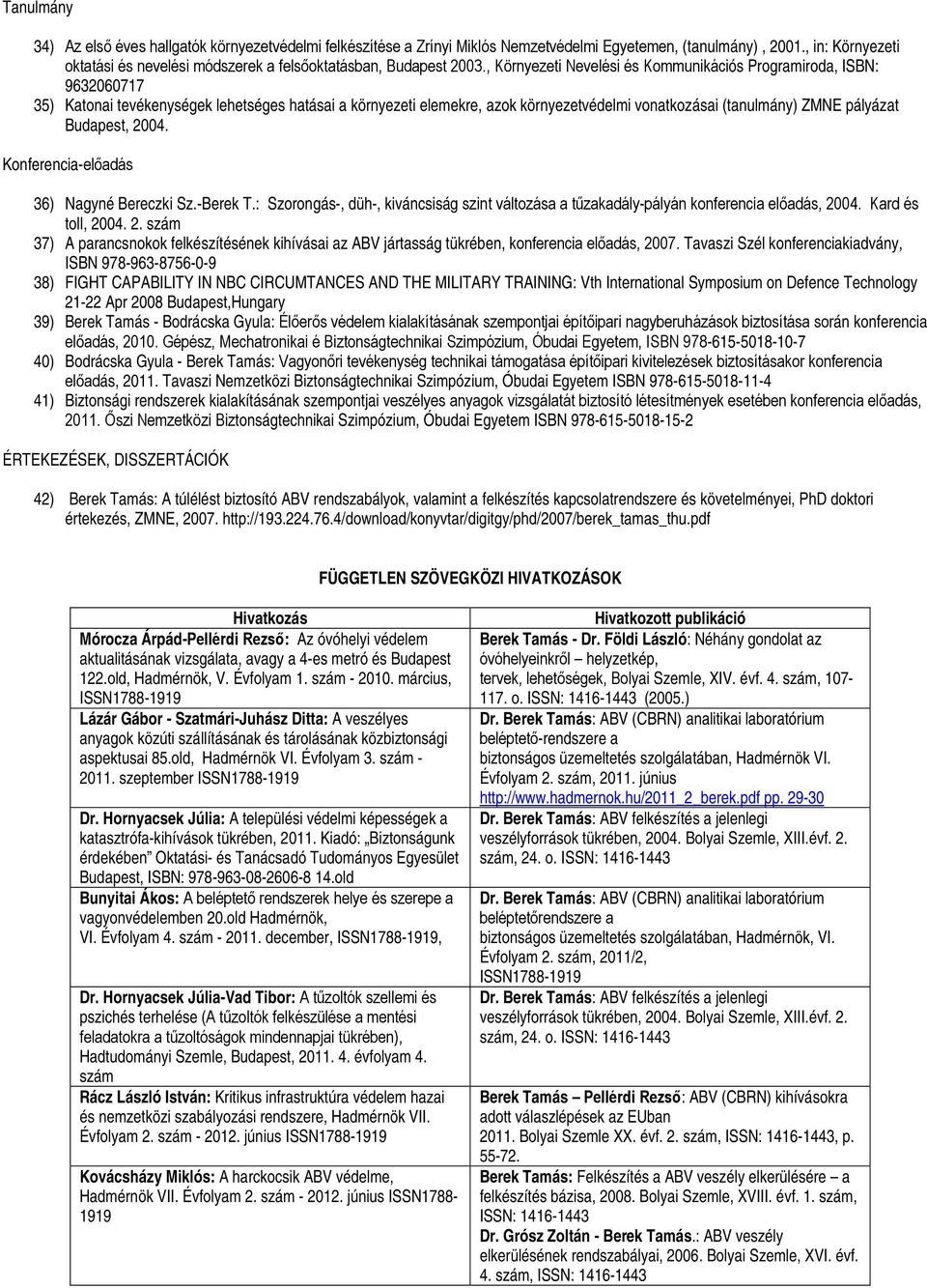 , Környezeti Nevelési és Kommunikációs Programiroda, ISBN: 9632060717 35) Katonai tevékenységek lehetséges hatásai a környezeti elemekre, azok környezetvédelmi vonatkozásai (tanulmány) ZMNE pályázat