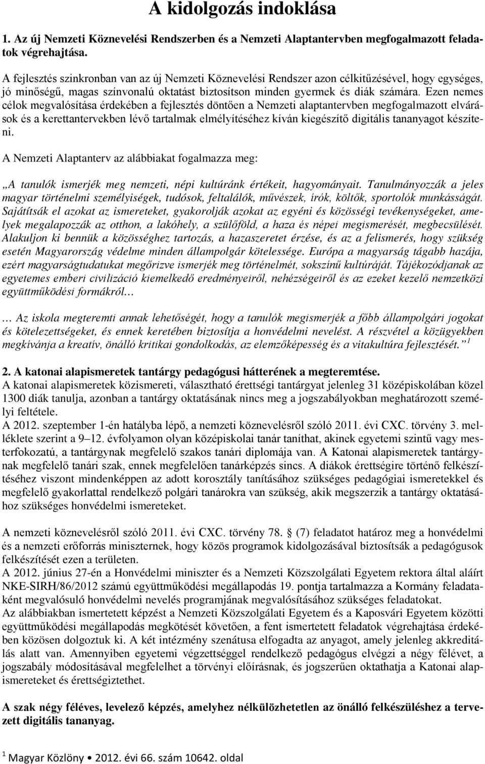 Ezen nemes célok megvalósítása érdekében a fejlesztés döntően a Nemzeti alaptantervben megfogalmazott elvárások és a kerettantervekben lévő tartalmak elmélyítéséhez kíván kiegészítő digitális