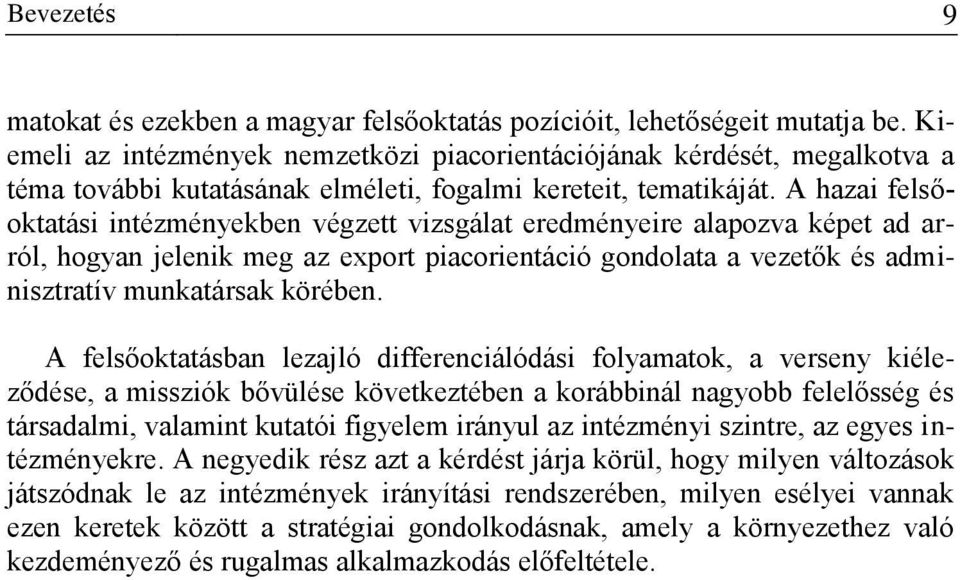 A hazai felsőoktatási intézményekben végzett vizsgálat eredményeire alapozva képet ad arról, hogyan jelenik meg az export piacorientáció gondolata a vezetők és adminisztratív munkatársak körében.