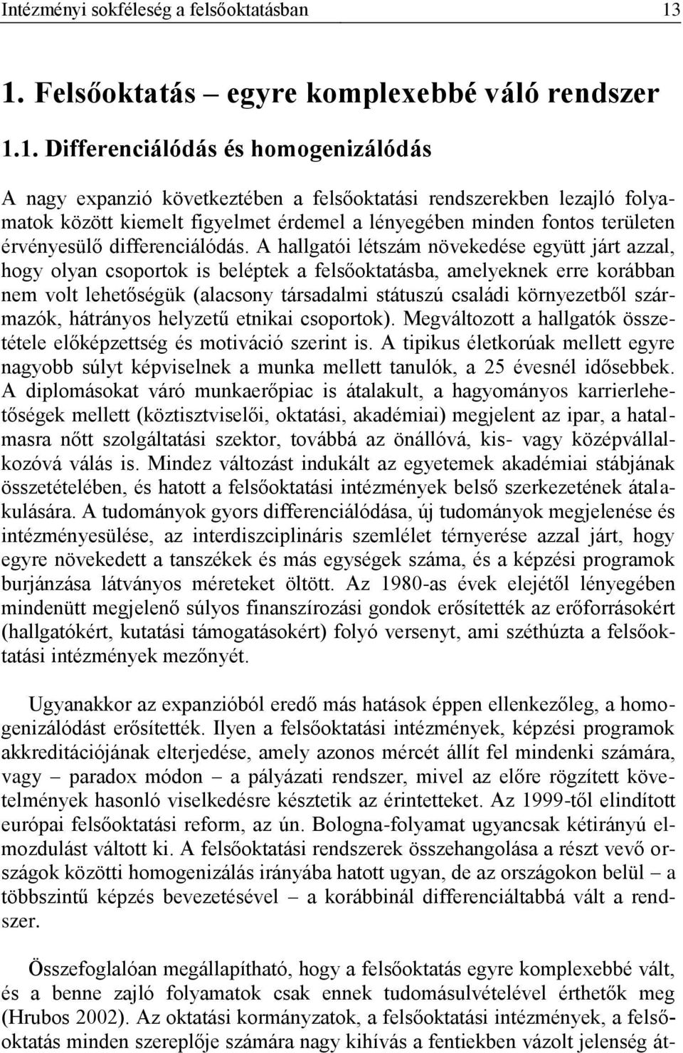 érdemel a lényegében minden fontos területen érvényesülő differenciálódás.