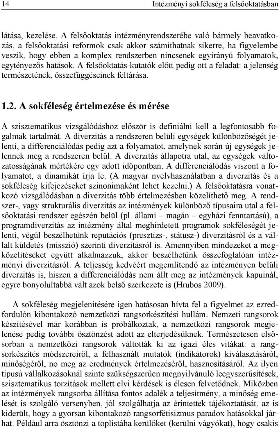 folyamatok, egytényezős hatások. A felsőoktatás-kutatók előtt pedig ott a feladat: a jelenség természetének, összefüggéseinek feltárása. 1.2.