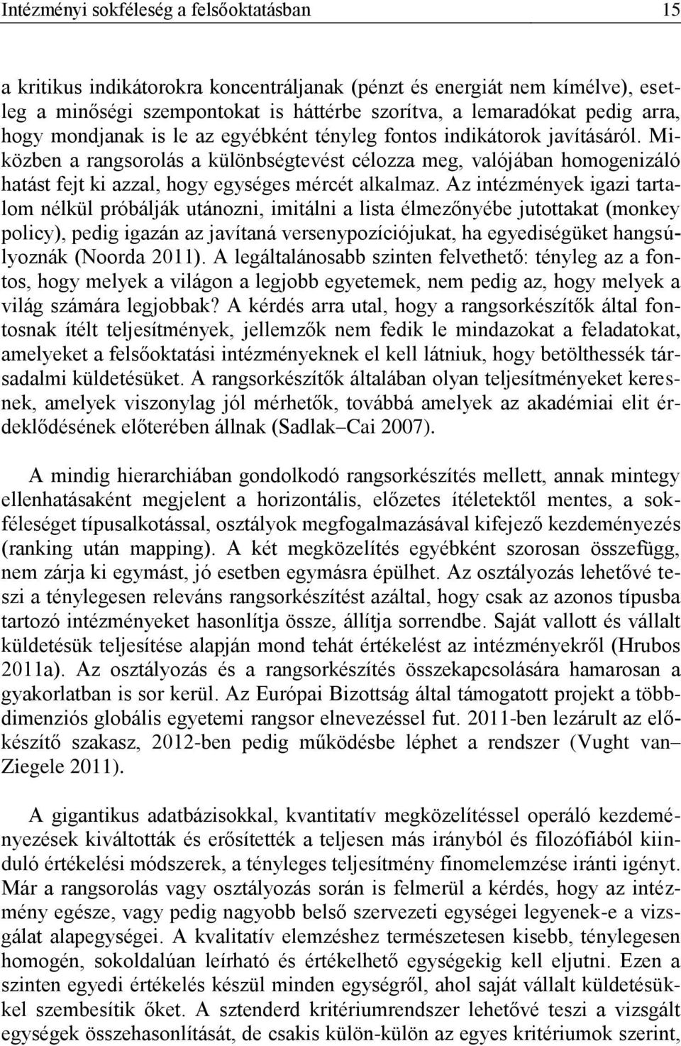 Miközben a rangsorolás a különbségtevést célozza meg, valójában homogenizáló hatást fejt ki azzal, hogy egységes mércét alkalmaz.