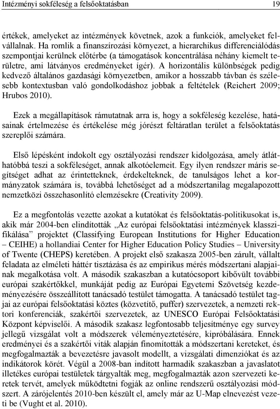 A horizontális különbségek pedig kedvező általános gazdasági környezetben, amikor a hosszabb távban és szélesebb kontextusban való gondolkodáshoz jobbak a feltételek (Reichert 2009; Hrubos 2010).