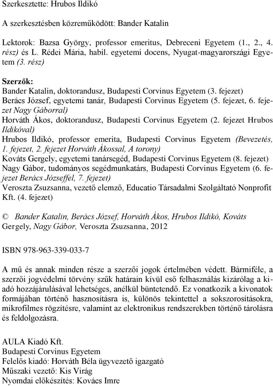 fejezet, 6. fejezet Nagy Gáborral) Horváth Ákos, doktorandusz, Budapesti Corvinus Egyetem (2. fejezet Hrubos Ildikóval) Hrubos Ildikó, professor emerita, Budapesti Corvinus Egyetem (Bevezetés, 1.