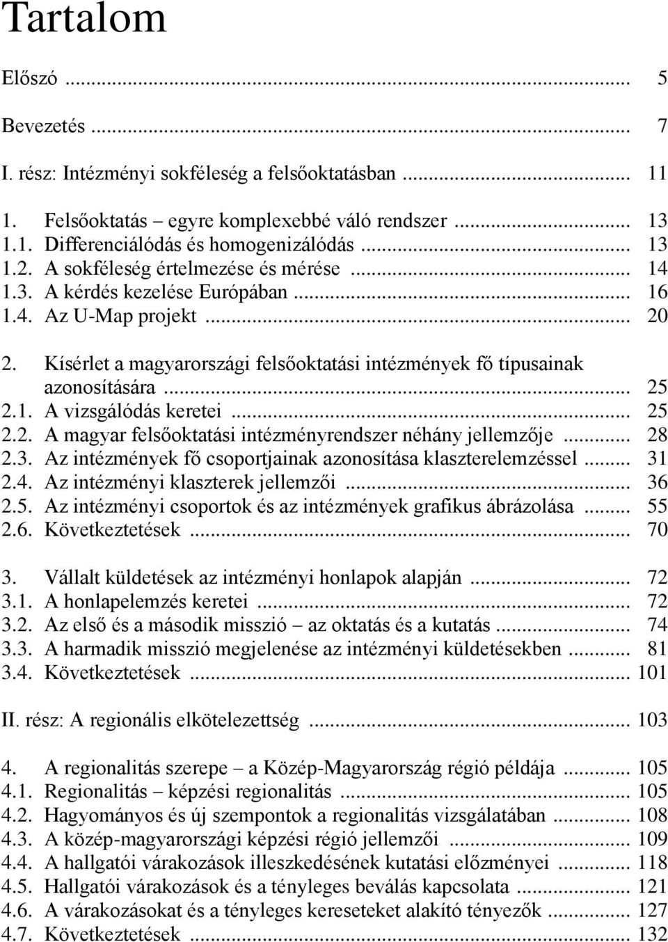 1. A vizsgálódás keretei... 025 2.2. A magyar felsőoktatási intézményrendszer néhány jellemzője... 028 2.3. Az intézmények fő csoportjainak azonosítása klaszterelemzéssel... 031 2.4.