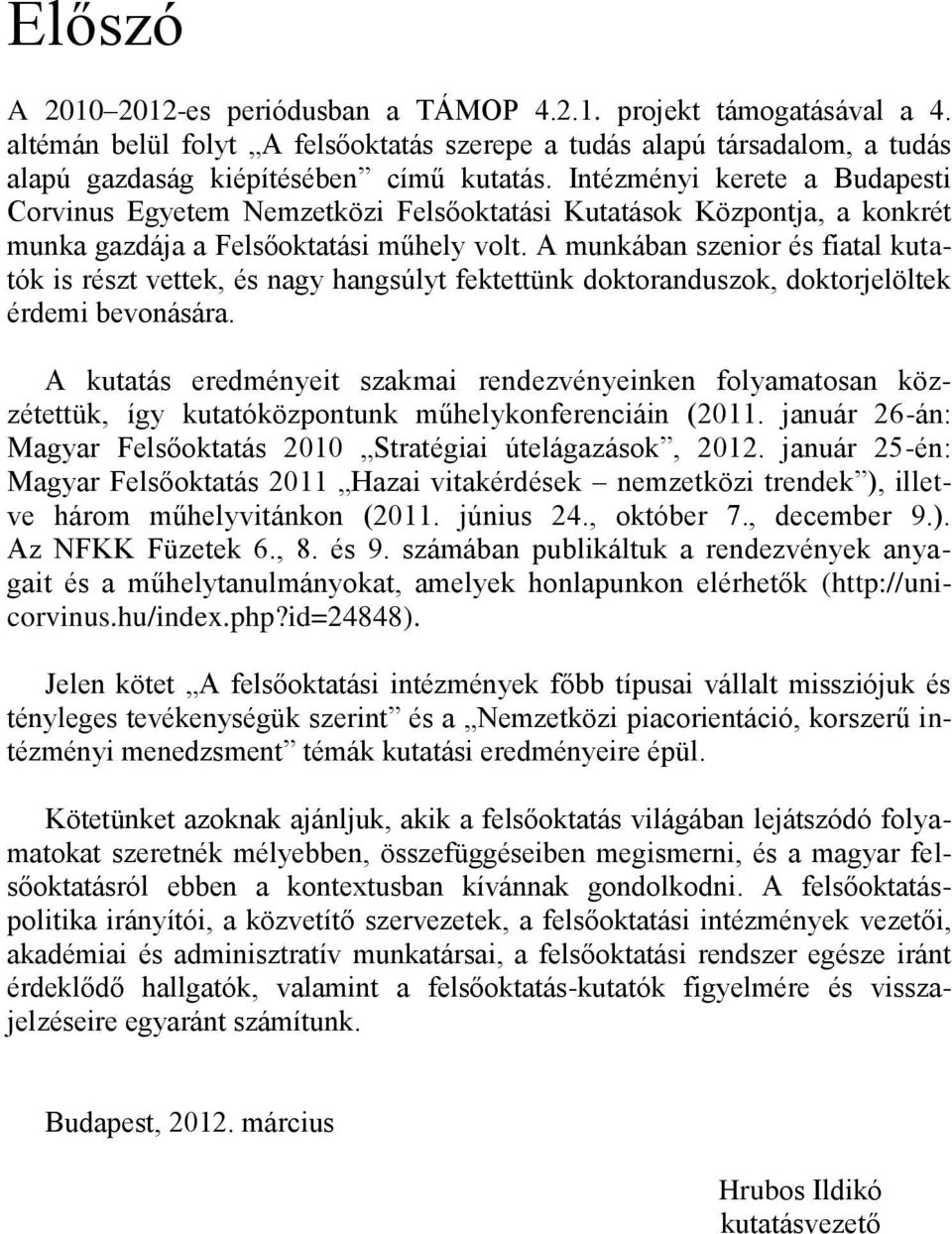 A munkában szenior és fiatal kutatók is részt vettek, és nagy hangsúlyt fektettünk doktoranduszok, doktorjelöltek érdemi bevonására.