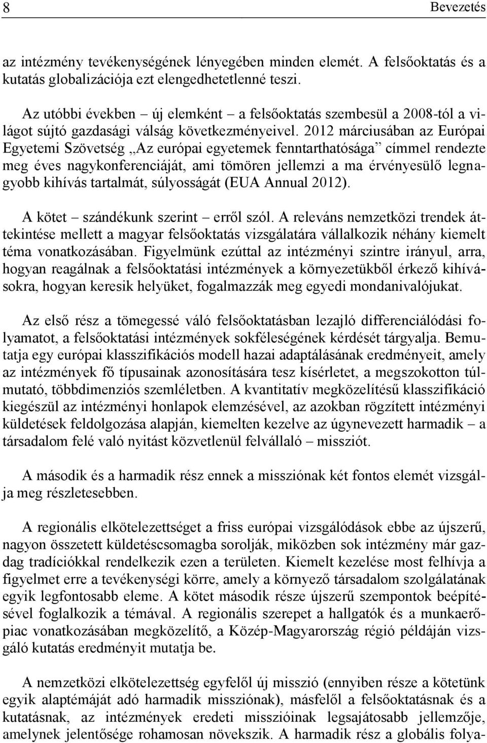 2012 márciusában az Európai Egyetemi Szövetség Az európai egyetemek fenntarthatósága címmel rendezte meg éves nagykonferenciáját, ami tömören jellemzi a ma érvényesülő legnagyobb kihívás tartalmát,
