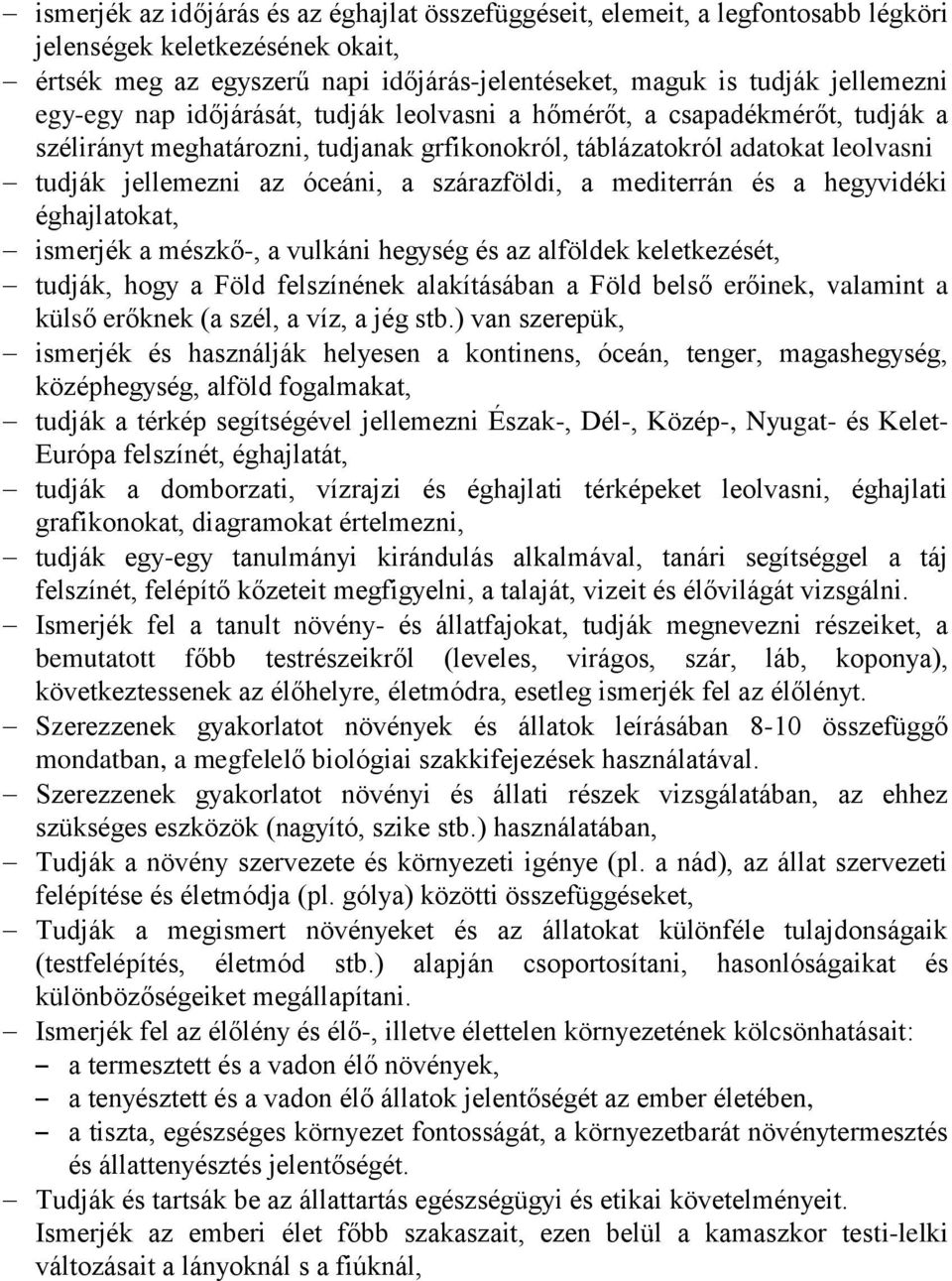 szárazföldi, a mediterrán és a hegyvidéki éghajlatokat, ismerjék a mészkő-, a vulkáni hegység és az alföldek keletkezését, tudják, hogy a Föld felszínének alakításában a Föld belső erőinek, valamint