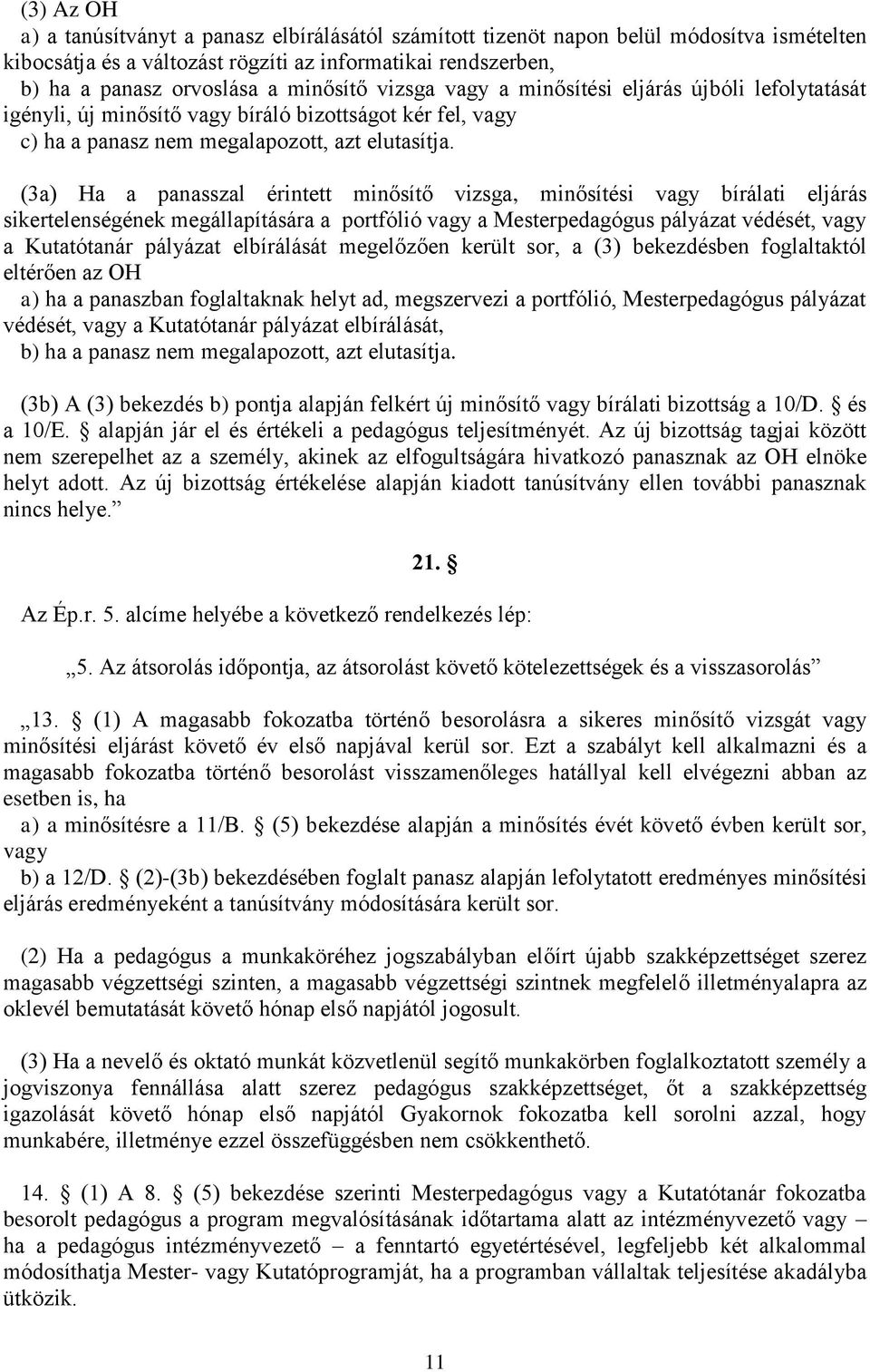 (3a) Ha a panasszal érintett minősítő vizsga, minősítési vagy bírálati eljárás sikertelenségének megállapítására a portfólió vagy a Mesterpedagógus pályázat védését, vagy a Kutatótanár pályázat