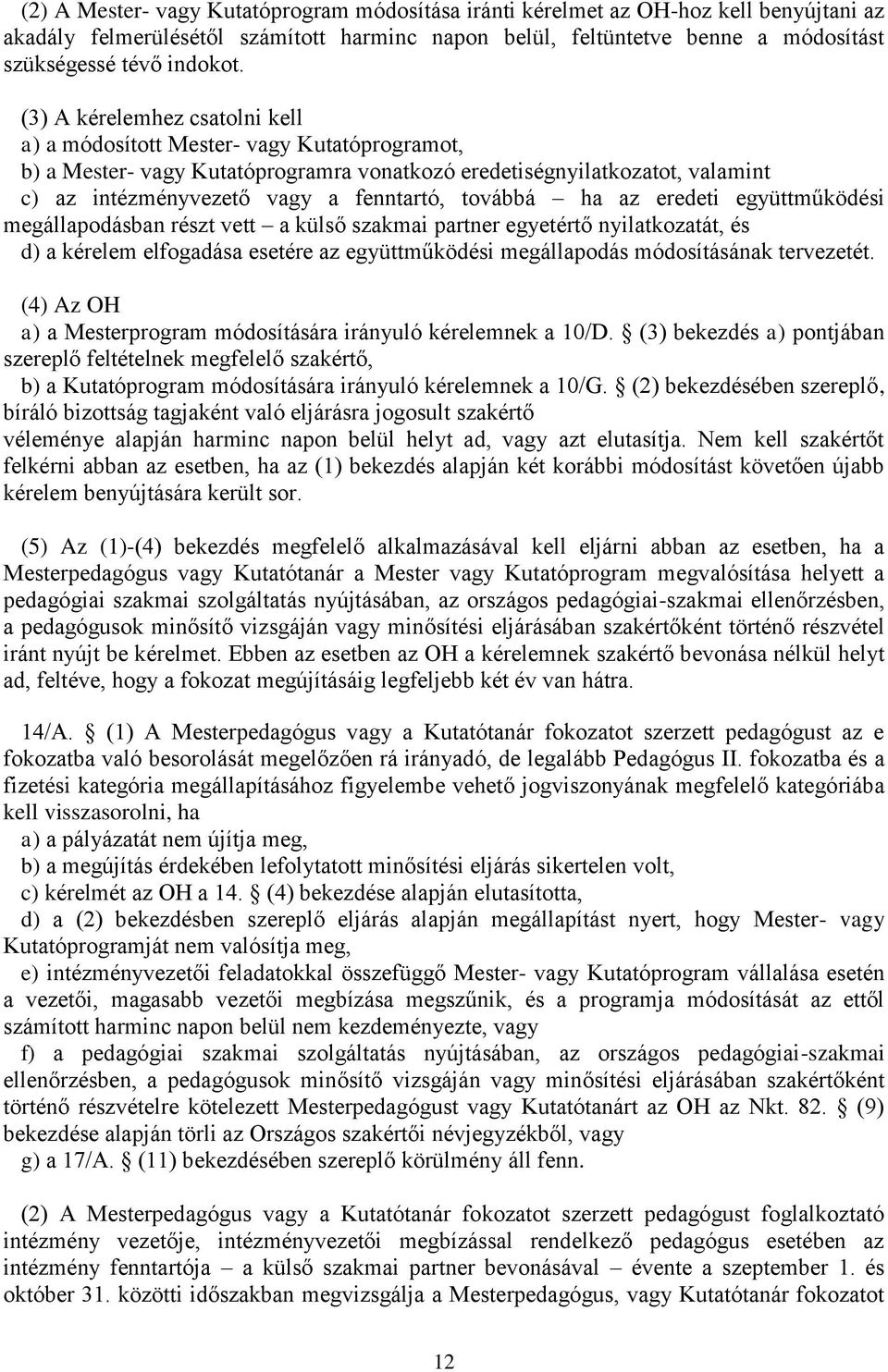 továbbá ha az eredeti együttműködési megállapodásban részt vett a külső szakmai partner egyetértő nyilatkozatát, és d) a kérelem elfogadása esetére az együttműködési megállapodás módosításának