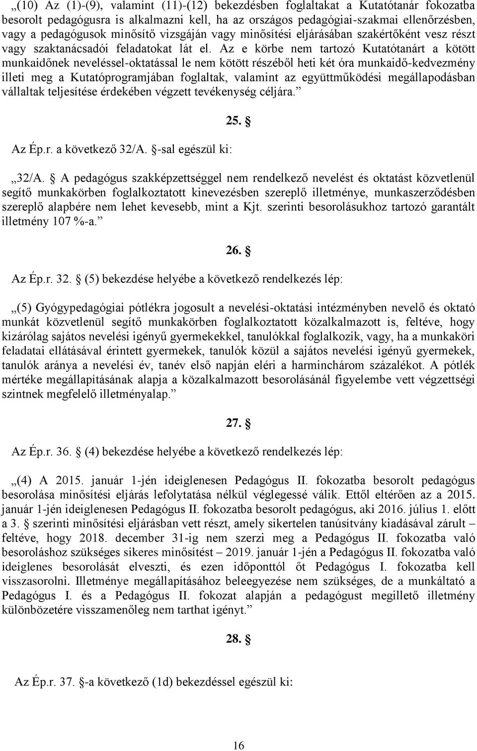 Az e körbe nem tartozó Kutatótanárt a kötött munkaidőnek neveléssel-oktatással le nem kötött részéből heti két óra munkaidő-kedvezmény illeti meg a Kutatóprogramjában foglaltak, valamint az