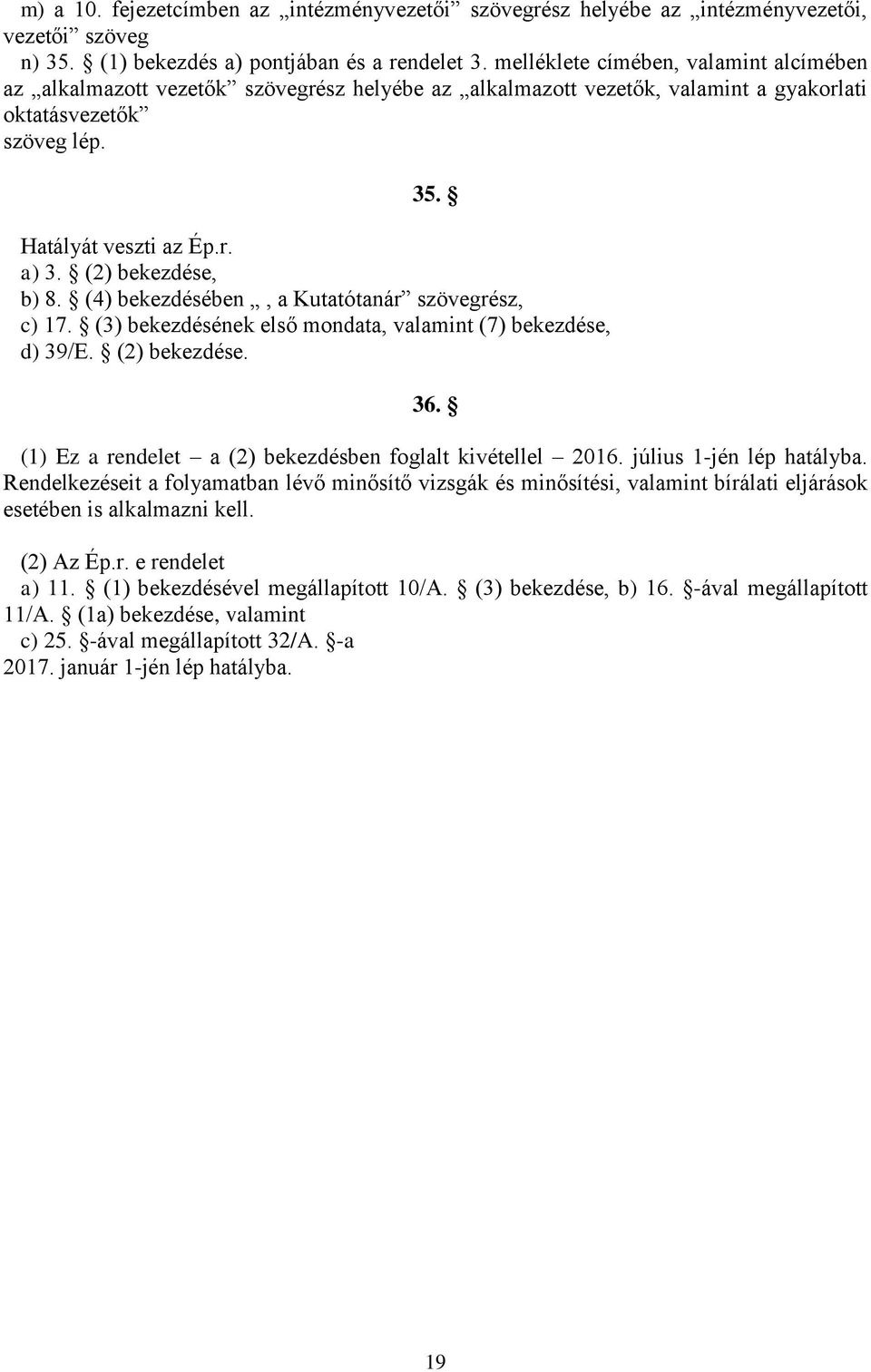 (2) bekezdése, b) 8. (4) bekezdésében, a Kutatótanár szövegrész, c) 17. (3) bekezdésének első mondata, valamint (7) bekezdése, d) 39/E. (2) bekezdése. 36.