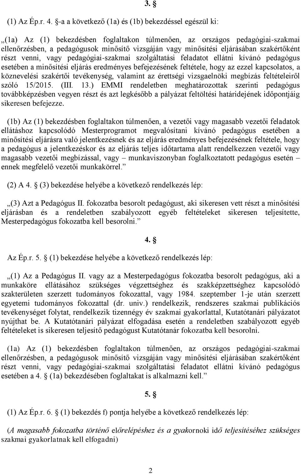 eljárásában szakértőként részt venni, vagy pedagógiai-szakmai szolgáltatási feladatot ellátni kívánó pedagógus esetében a minősítési eljárás eredményes befejezésének feltétele, hogy az ezzel