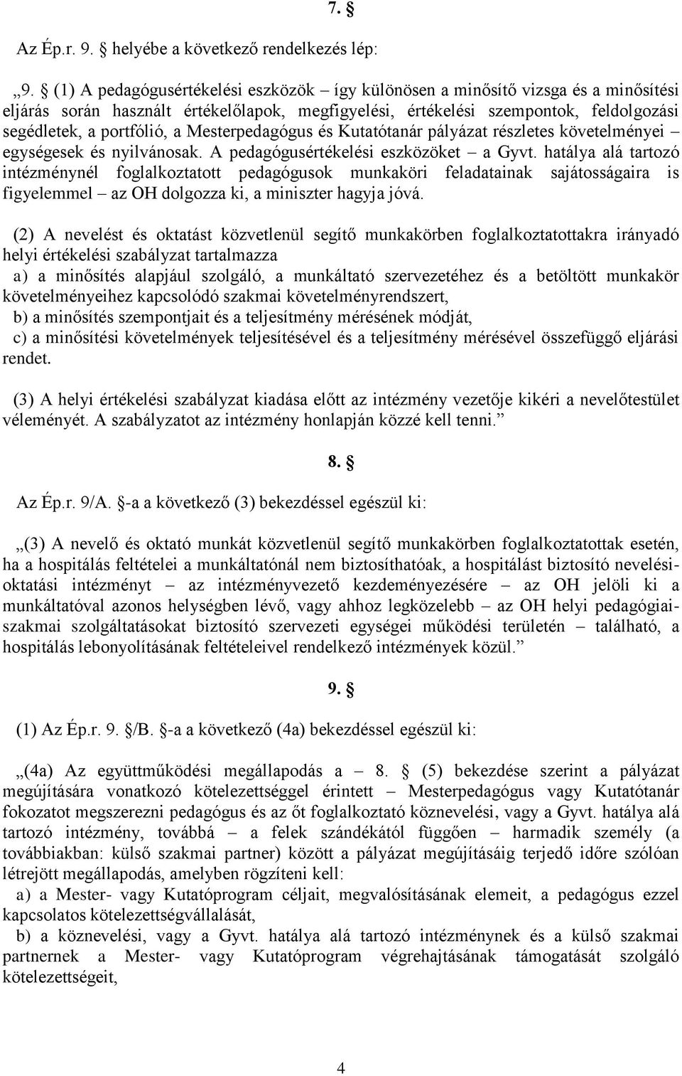 Mesterpedagógus és Kutatótanár pályázat részletes követelményei egységesek és nyilvánosak. A pedagógusértékelési eszközöket a Gyvt.