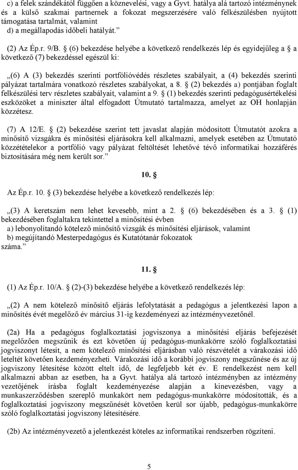 (6) bekezdése helyébe a következő rendelkezés lép és egyidejűleg a a következő (7) bekezdéssel egészül ki: (6) A (3) bekezdés szerinti portfólióvédés részletes szabályait, a (4) bekezdés szerinti