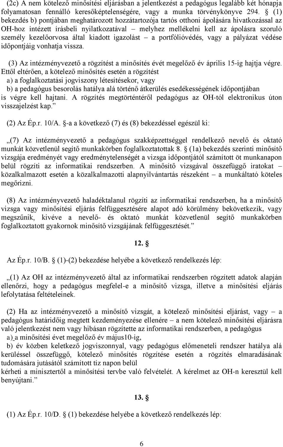 kezelőorvosa által kiadott igazolást a portfólióvédés, vagy a pályázat védése időpontjáig vonhatja vissza. (3) Az intézményvezető a rögzítést a minősítés évét megelőző év április 15-ig hajtja végre.