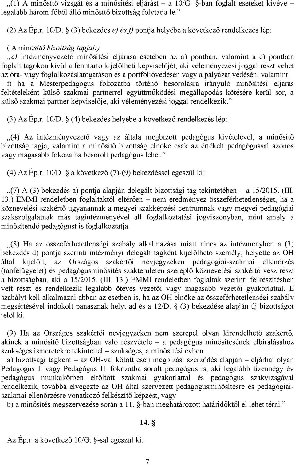 kívül a fenntartó kijelölheti képviselőjét, aki véleményezési joggal részt vehet az óra- vagy foglalkozáslátogatáson és a portfólióvédésen vagy a pályázat védésén, valamint f) ha a Mesterpedagógus