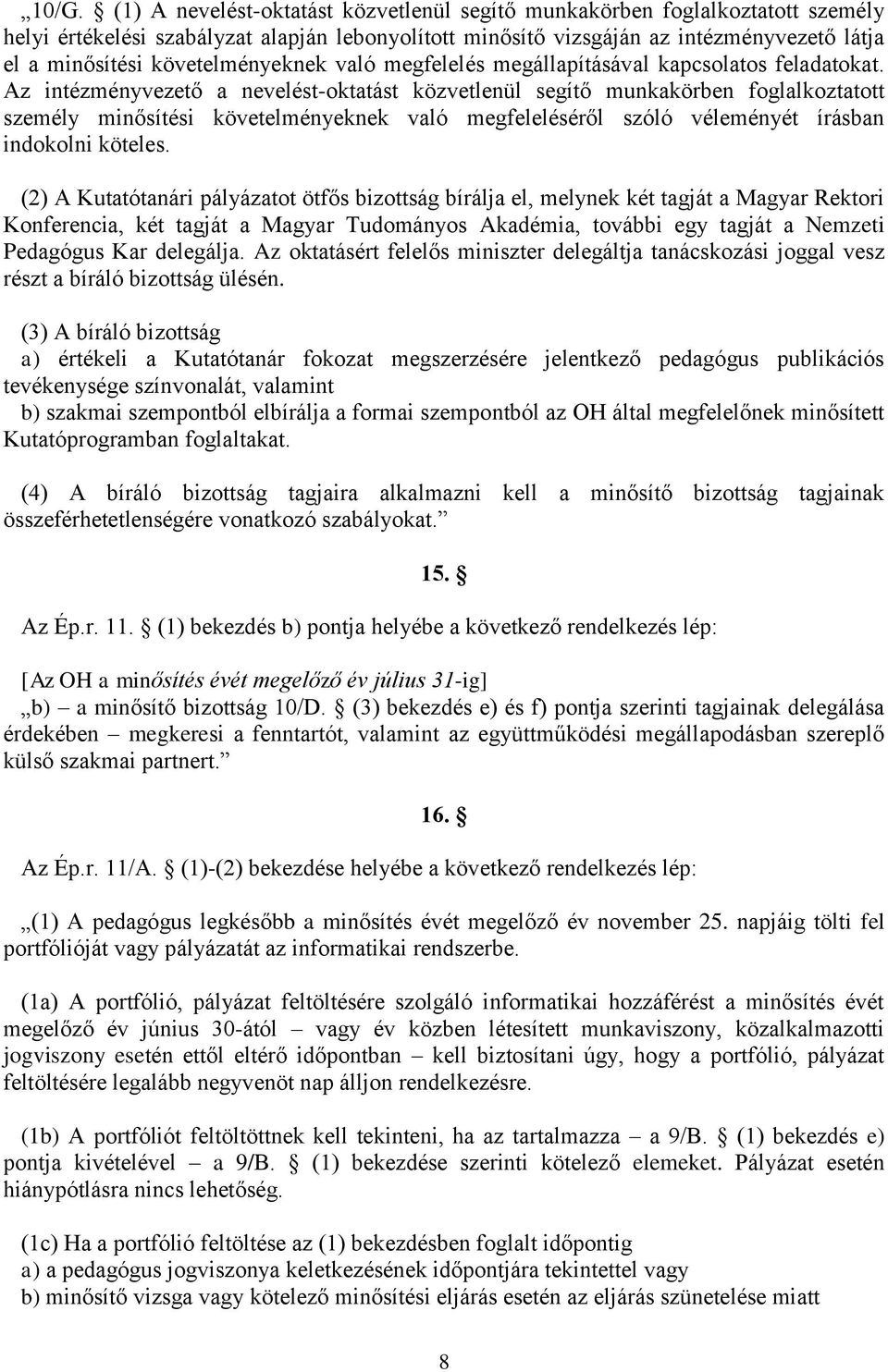 Az intézményvezető a nevelést-oktatást közvetlenül segítő munkakörben foglalkoztatott személy minősítési követelményeknek való megfeleléséről szóló véleményét írásban indokolni köteles.