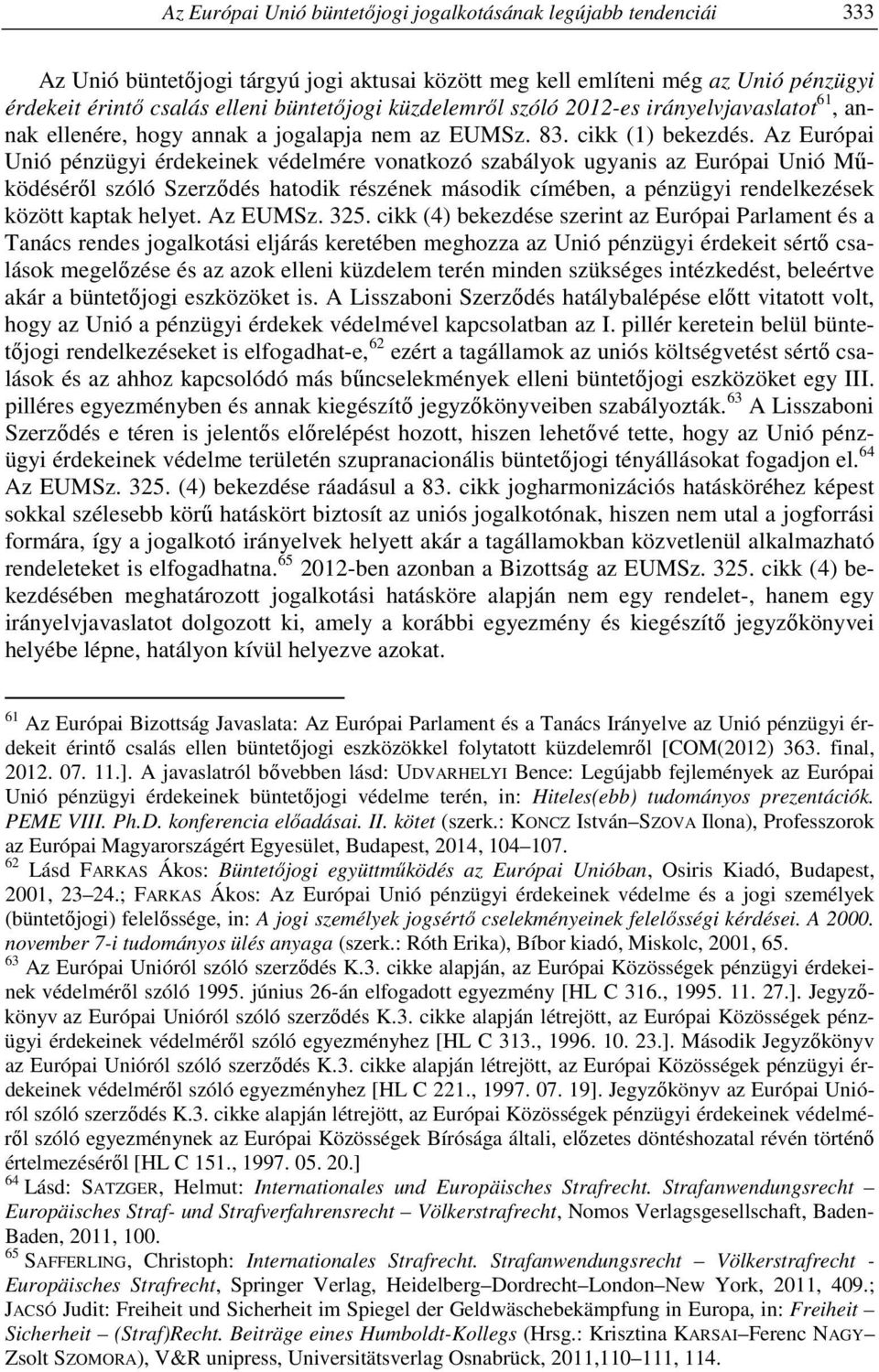 Az Európai Unió pénzügyi érdekeinek védelmére vonatkozó szabályok ugyanis az Európai Unió Működéséről szóló Szerződés hatodik részének második címében, a pénzügyi rendelkezések között kaptak helyet.