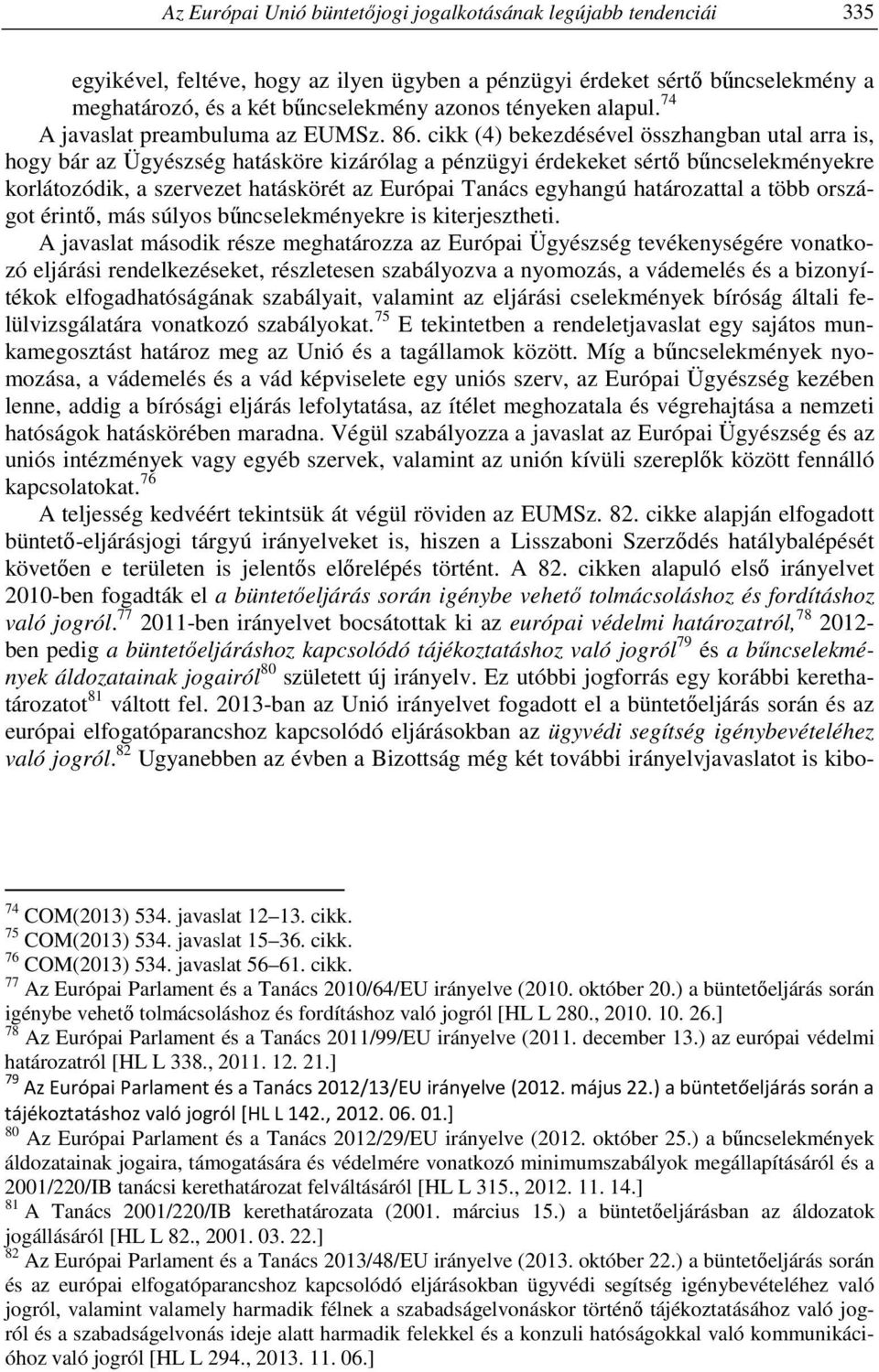 cikk (4) bekezdésével összhangban utal arra is, hogy bár az Ügyészség hatásköre kizárólag a pénzügyi érdekeket sértő bűncselekményekre korlátozódik, a szervezet hatáskörét az Európai Tanács egyhangú