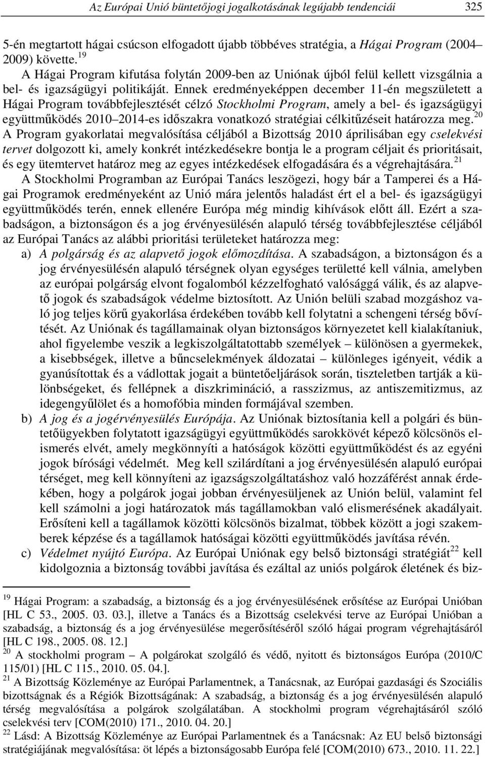 Ennek eredményeképpen december 11-én megszületett a Hágai Program továbbfejlesztését célzó Stockholmi Program, amely a bel- és igazságügyi együttműködés 2010 2014-es időszakra vonatkozó stratégiai