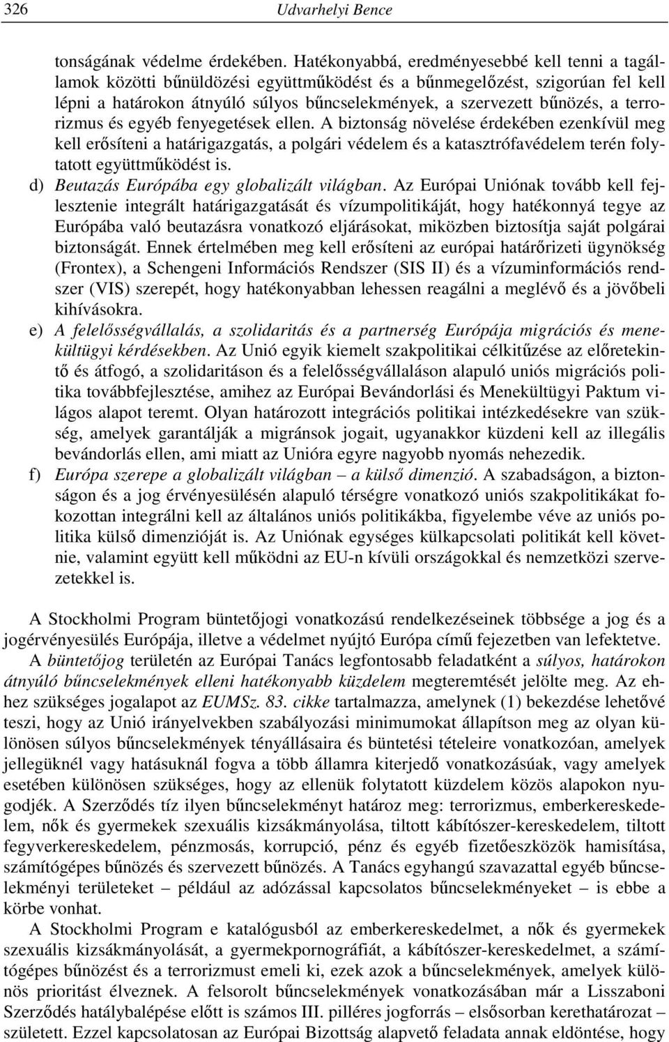 a terrorizmus és egyéb fenyegetések ellen. A biztonság növelése érdekében ezenkívül meg kell erősíteni a határigazgatás, a polgári védelem és a katasztrófavédelem terén folytatott együttműködést is.