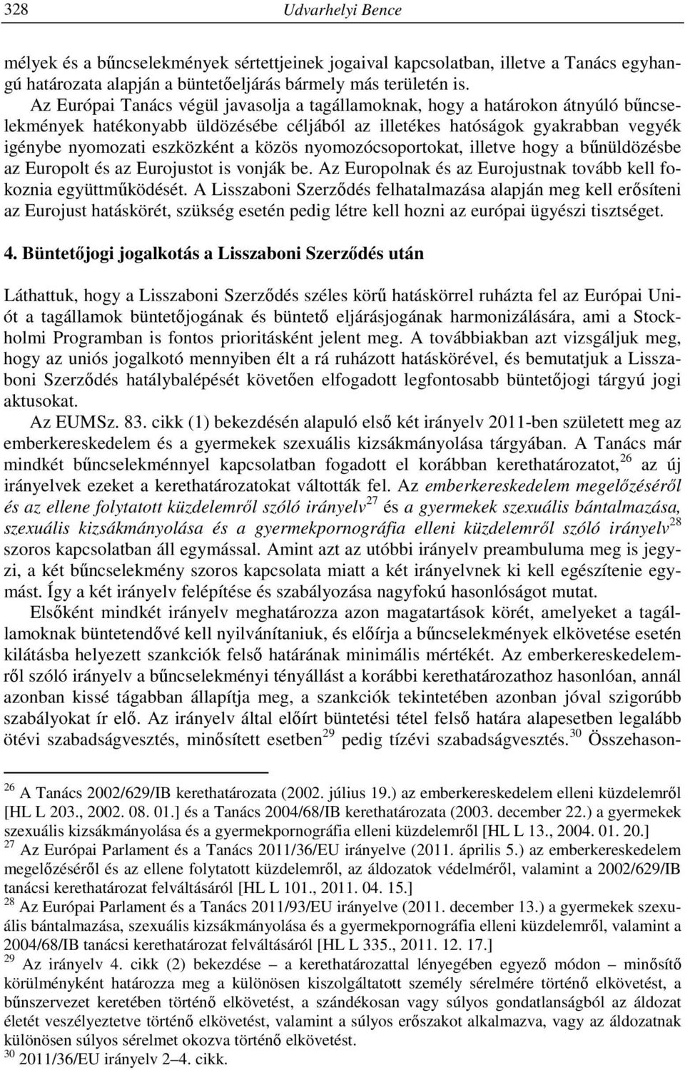 közös nyomozócsoportokat, illetve hogy a bűnüldözésbe az Europolt és az Eurojustot is vonják be. Az Europolnak és az Eurojustnak tovább kell fokoznia együttműködését.