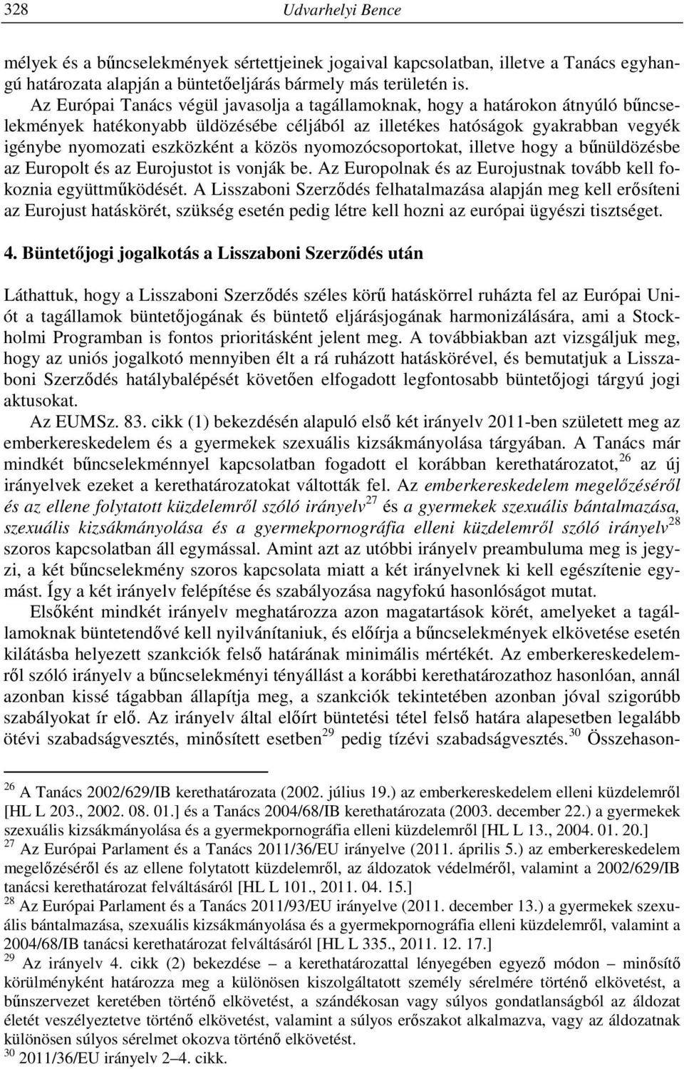 közös nyomozócsoportokat, illetve hogy a bűnüldözésbe az Europolt és az Eurojustot is vonják be. Az Europolnak és az Eurojustnak tovább kell fokoznia együttműködését.