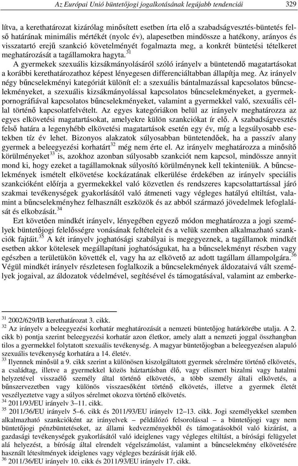 31 A gyermekek szexuális kizsákmányolásáról szóló irányelv a büntetendő magatartásokat a korábbi kerethatározathoz képest lényegesen differenciáltabban állapítja meg.