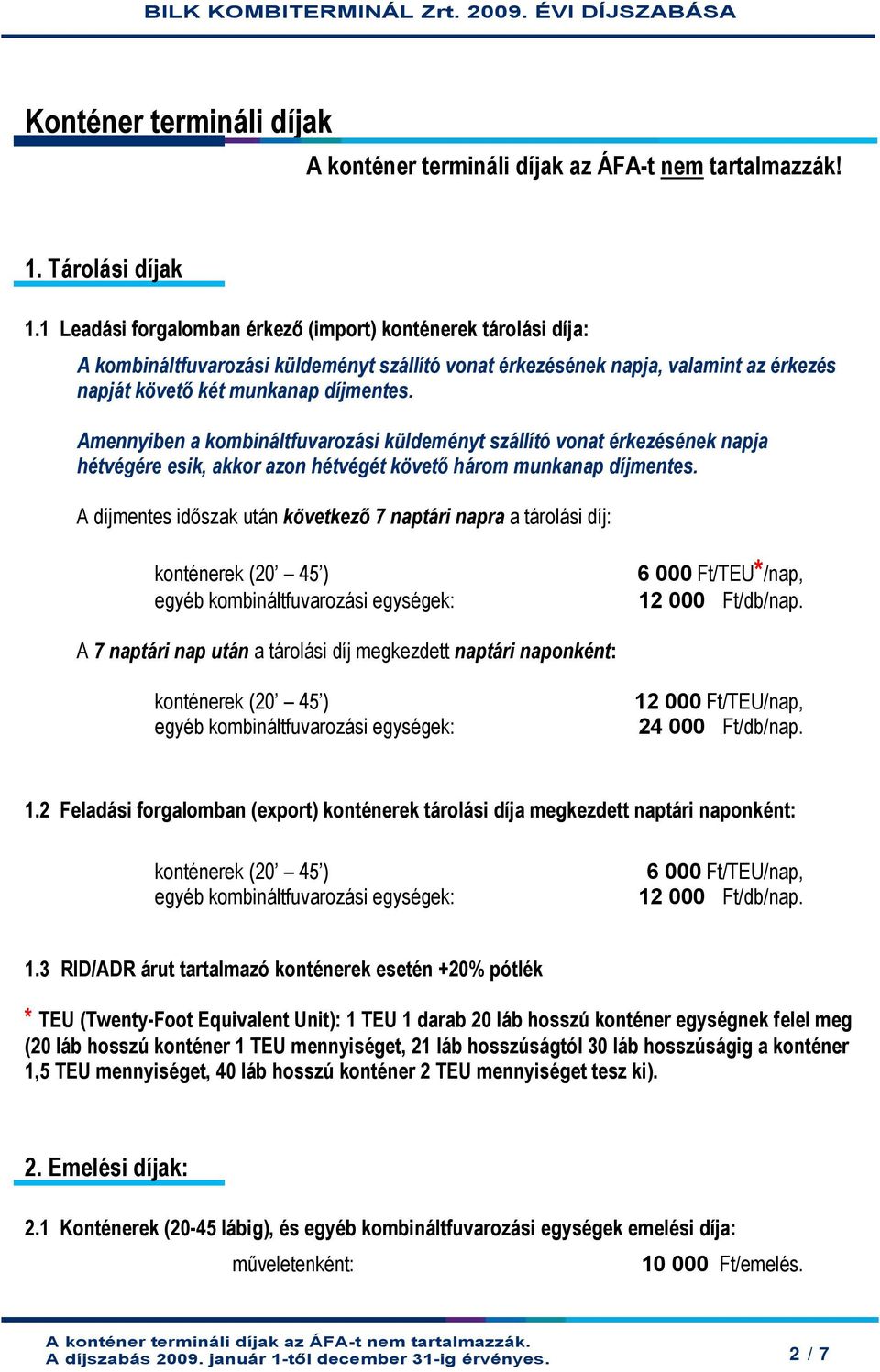 Amennyiben a kombináltfuvarozási küldeményt szállító vonat érkezésének napja hétvégére esik, akkor azon hétvégét követő három munkanap díjmentes.