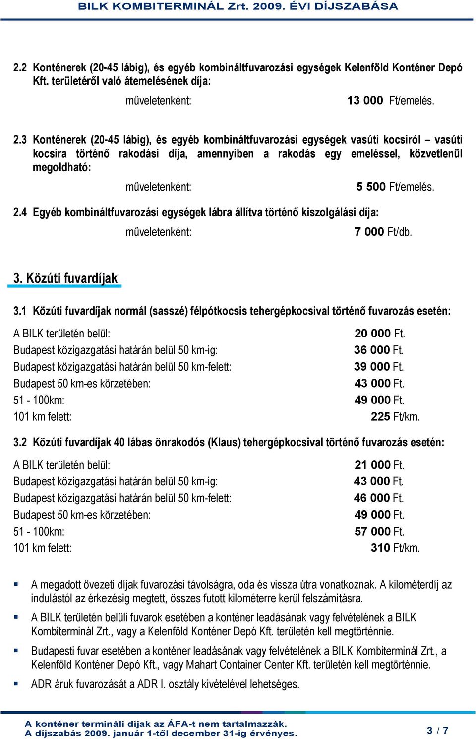 4 Egyéb kombináltfuvarozási egységek lábra állítva történő kiszolgálási díja: 7 000 Ft/db. 3. Közúti fuvardíjak 3.