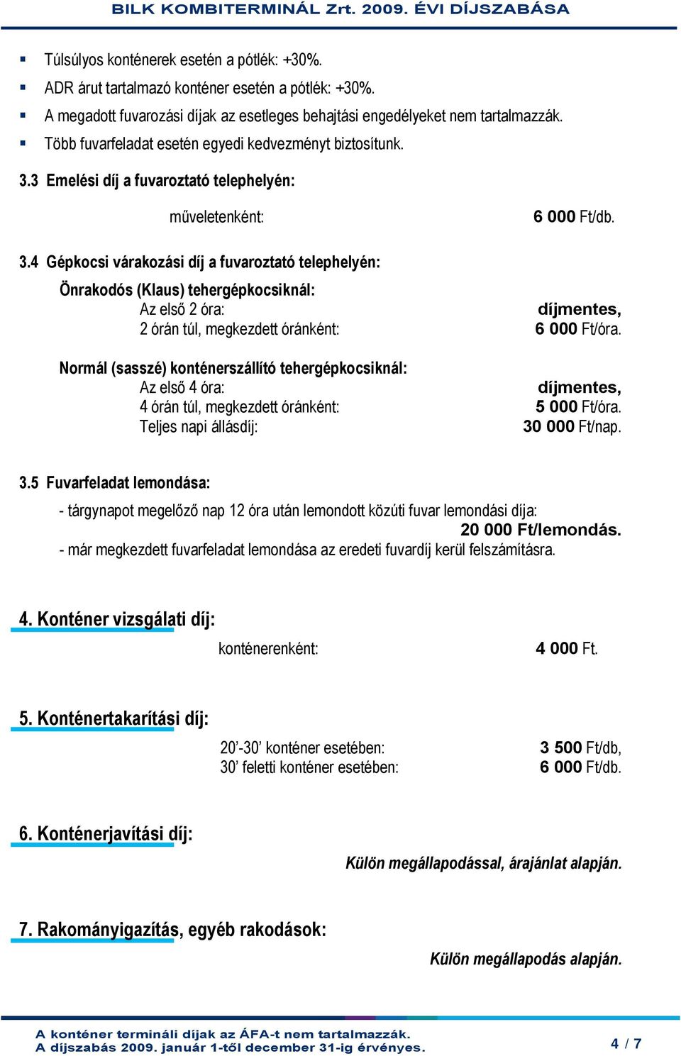 3 Emelési díj a fuvaroztató telephelyén: 6 000 Ft/db. 3.