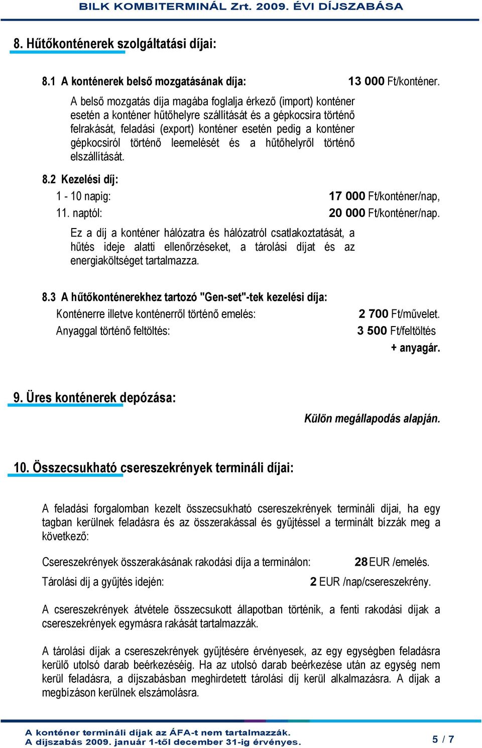 gépkocsiról történő leemelését és a hűtőhelyről történő elszállítását. 8.2 Kezelési díj: 1-10 napig: 17 000 Ft/konténer/nap, 11. naptól: 20 000 Ft/konténer/nap.