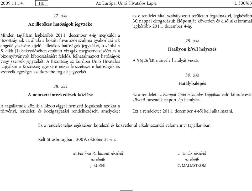 cikk (1) bekezdésében említett vizsgák megszervezéséért és a bizonyítványok kibocsátásáért felelős, felhatalmazott hatóságok vagy szervek jegyzékét.