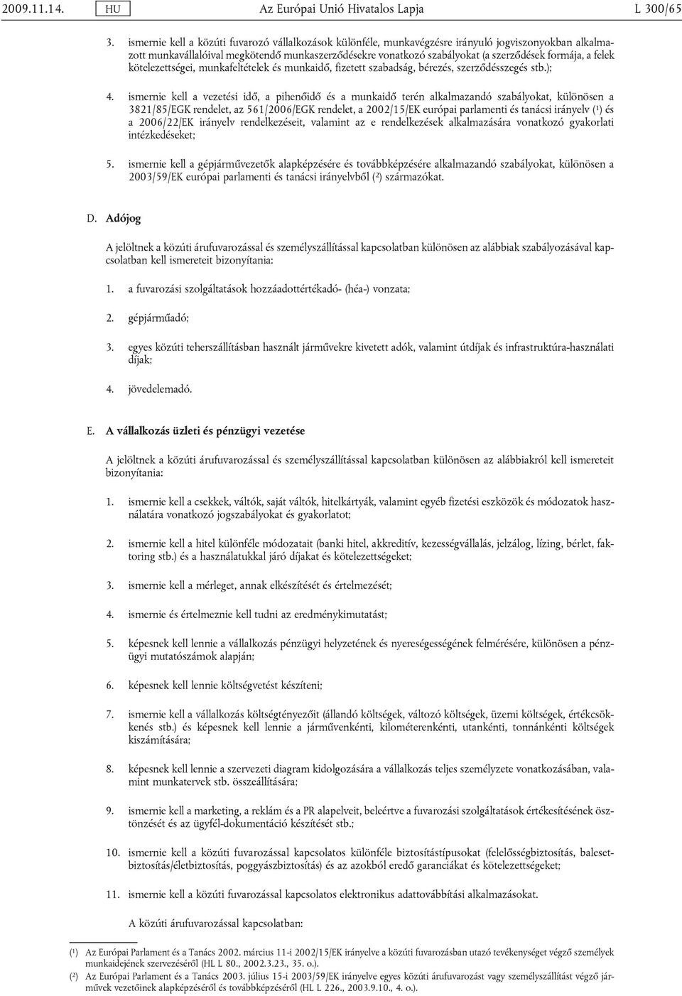 formája, a felek kötelezettségei, munkafeltételek és munkaidő, fizetett szabadság, bérezés, szerződésszegés stb.); 4.