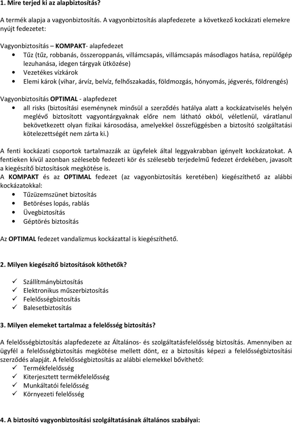 repülőgép lezuhanása, idegen tárgyak ütközése) Vezetékes vízkárok Elemi károk (vihar, árvíz, belvíz, felhőszakadás, földmozgás, hónyomás, jégverés, földrengés) Vagyonbiztosítás OPTIMAL - alapfedezet