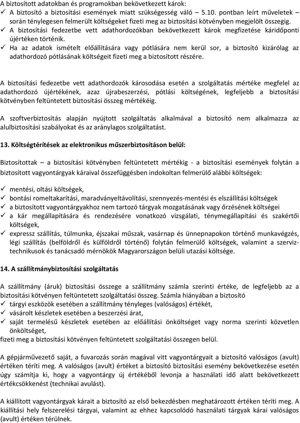 A biztosítási fedezetbe vett adathordozókban bekövetkezett károk megfizetése káridőponti újértéken történik.