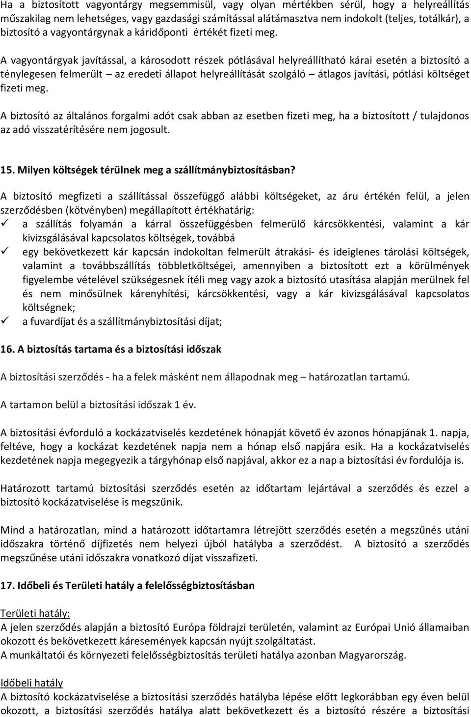 A vagyontárgyak javítással, a károsodott részek pótlásával helyreállítható kárai esetén a biztosító a ténylegesen felmerült az eredeti állapot helyreállítását szolgáló átlagos javítási, pótlási