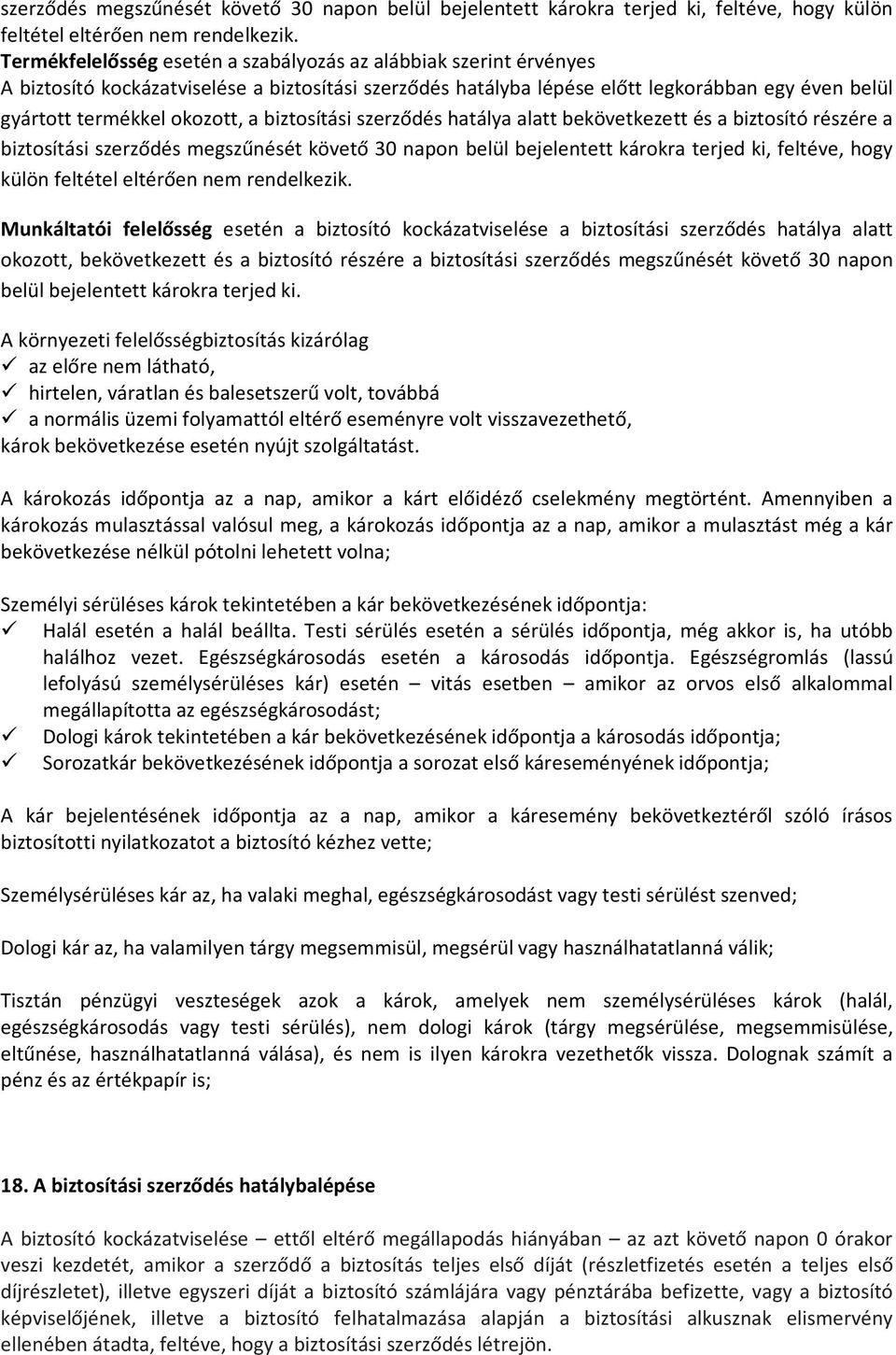 biztosítási szerződés hatálya alatt bekövetkezett és a biztosító részére a biztosítási  Munkáltatói felelősség esetén a biztosító kockázatviselése a biztosítási szerződés hatálya alatt okozott,