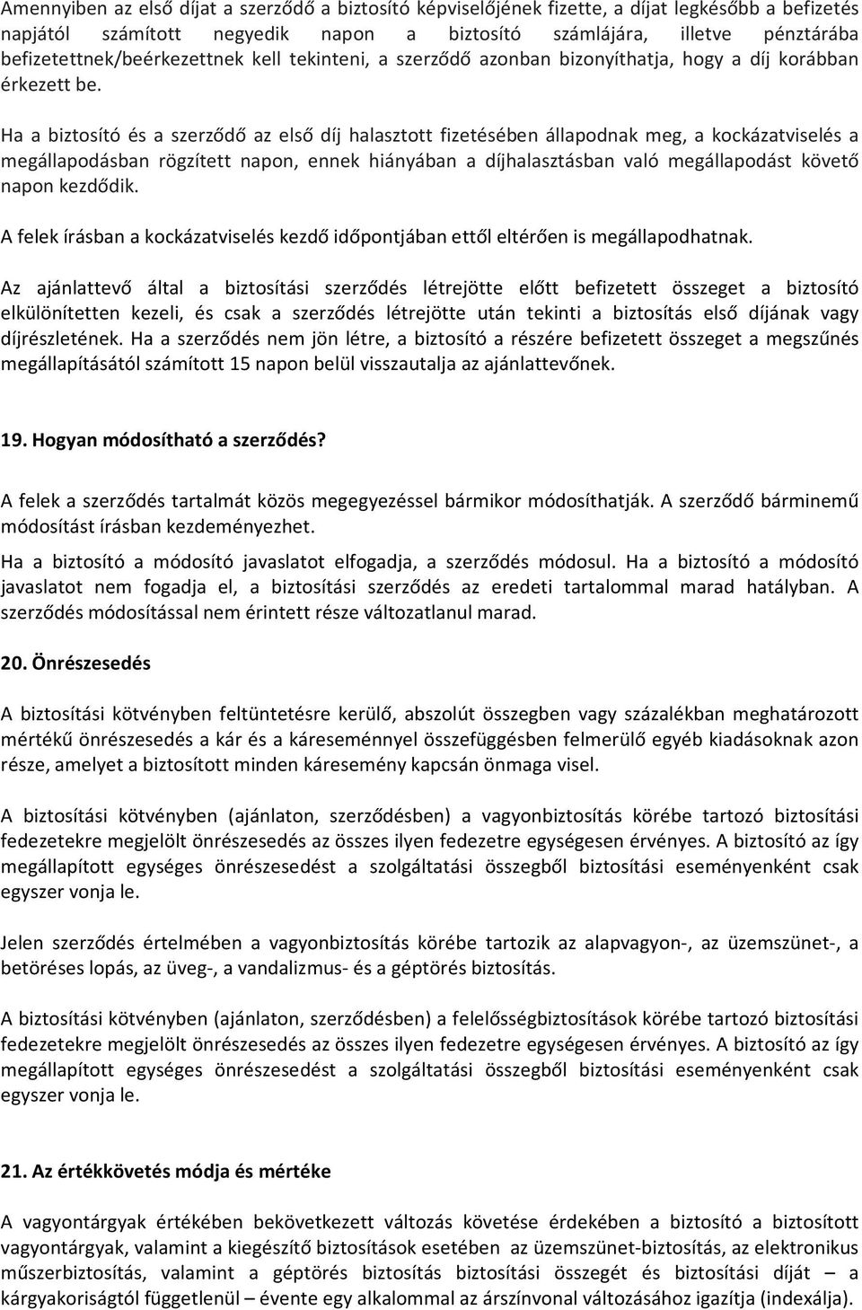Ha a biztosító és a szerződő az első díj halasztott fizetésében állapodnak meg, a kockázatviselés a megállapodásban rögzített napon, ennek hiányában a díjhalasztásban való megállapodást követő napon