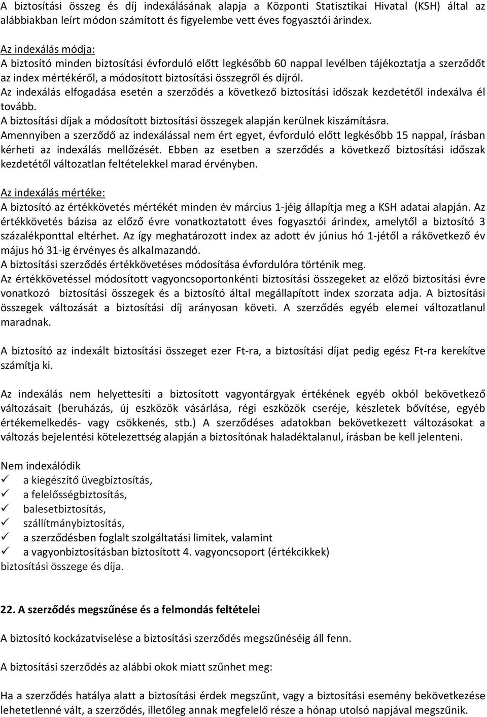 Az indexálás elfogadása esetén a szerződés a következő biztosítási időszak kezdetétől indexálva él tovább. A biztosítási díjak a módosított biztosítási összegek alapján kerülnek kiszámításra.
