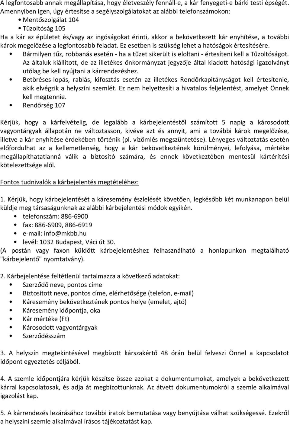 enyhítése, a további károk megelőzése a legfontosabb feladat. Ez esetben is szükség lehet a hatóságok értesítésére.