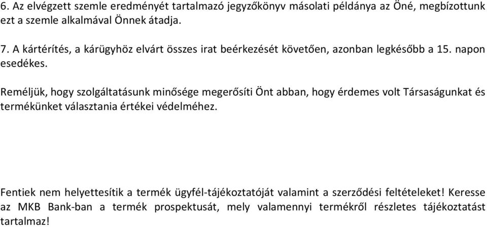 Reméljük, hogy szolgáltatásunk minősége megerősíti Önt abban, hogy érdemes volt Társaságunkat és termékünket választania értékei védelméhez.