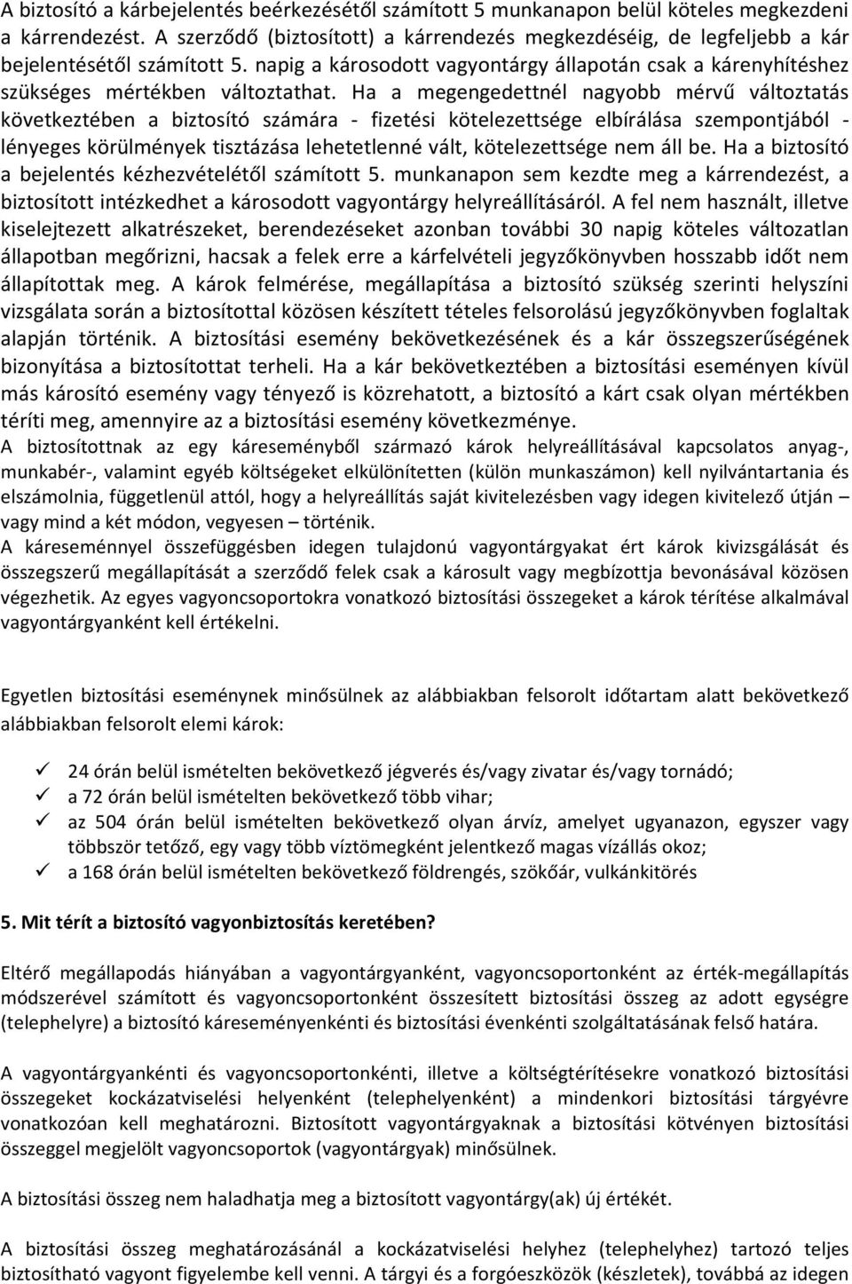 Ha a megengedettnél nagyobb mérvű változtatás következtében a biztosító számára - fizetési kötelezettsége elbírálása szempontjából - lényeges körülmények tisztázása lehetetlenné vált, kötelezettsége