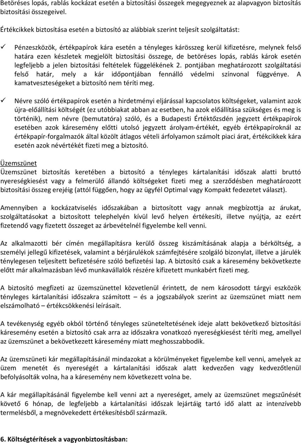 készletek megjelölt biztosítási összege, de betöréses lopás, rablás károk esetén legfeljebb a jelen biztosítási feltételek függelékének 2.