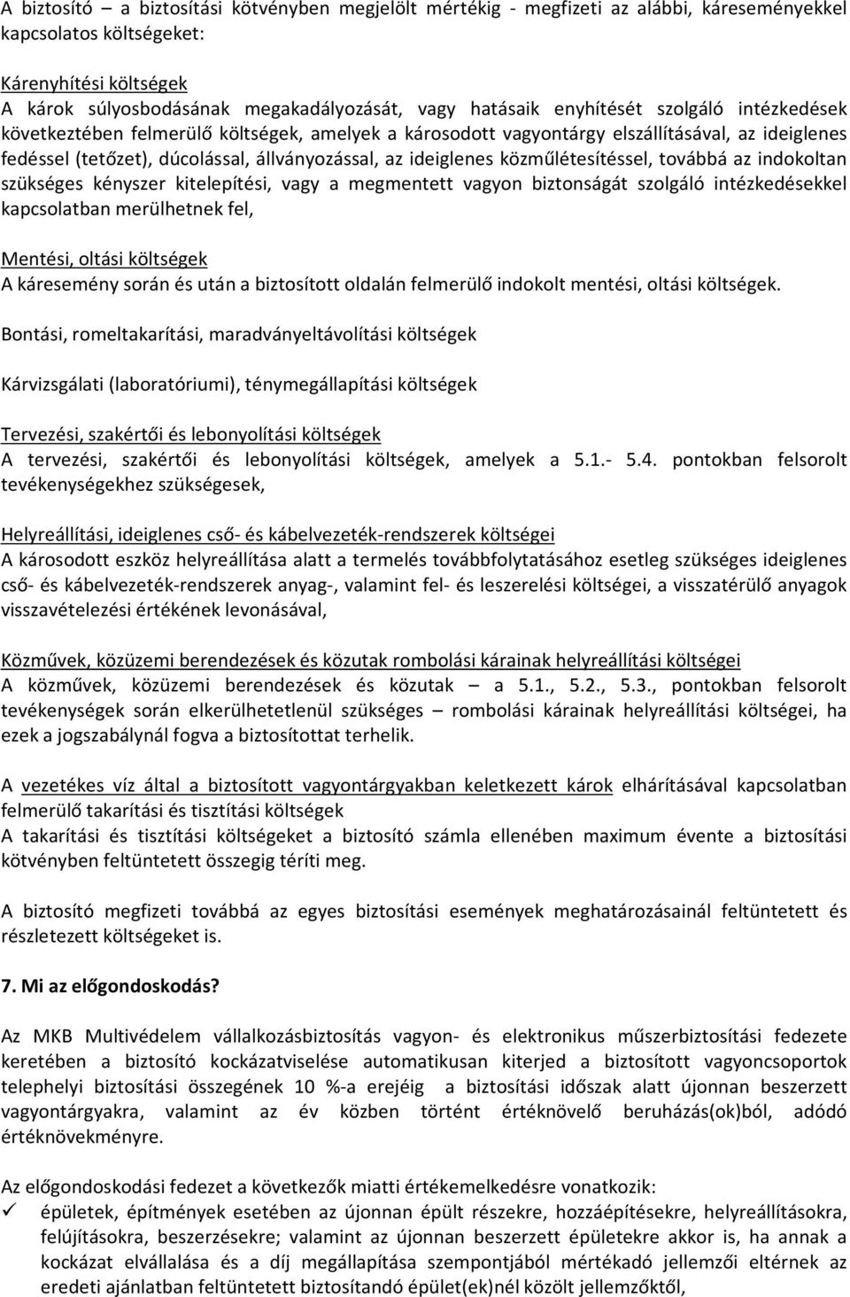közműlétesítéssel, továbbá az indokoltan szükséges kényszer kitelepítési, vagy a megmentett vagyon biztonságát szolgáló intézkedésekkel kapcsolatban merülhetnek fel, Mentési, oltási költségek A