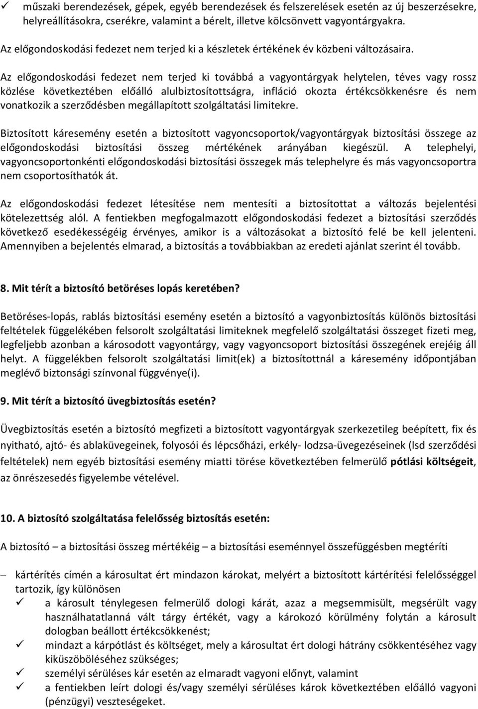 Az előgondoskodási fedezet nem terjed ki továbbá a vagyontárgyak helytelen, téves vagy rossz közlése következtében előálló alulbiztosítottságra, infláció okozta értékcsökkenésre és nem vonatkozik a