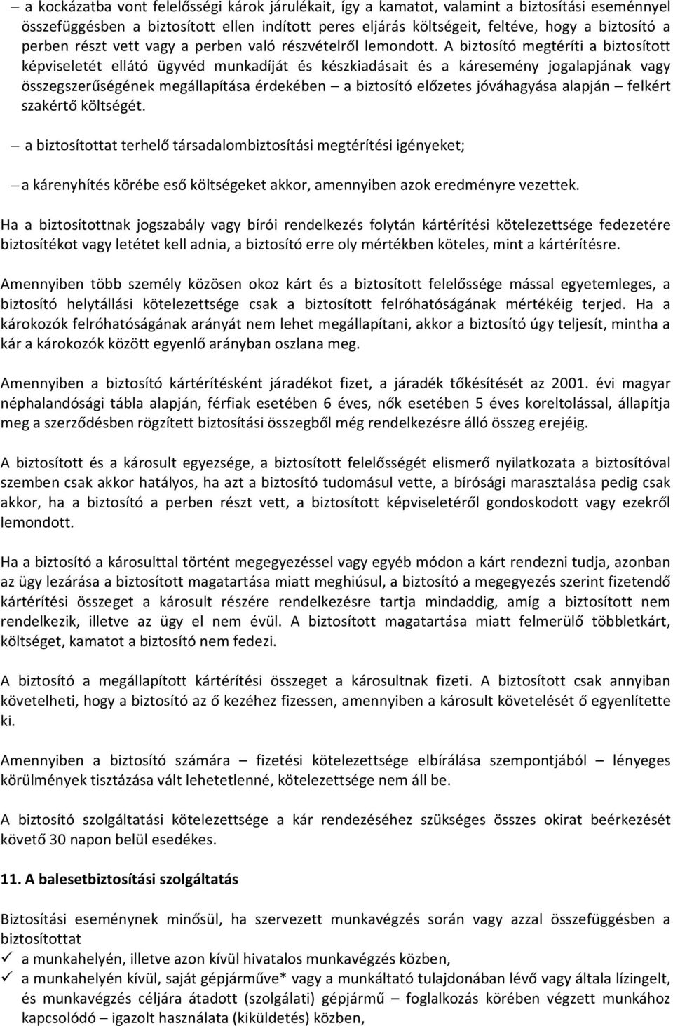 A biztosító megtéríti a biztosított képviseletét ellátó ügyvéd munkadíját és készkiadásait és a káresemény jogalapjának vagy összegszerűségének megállapítása érdekében a biztosító előzetes